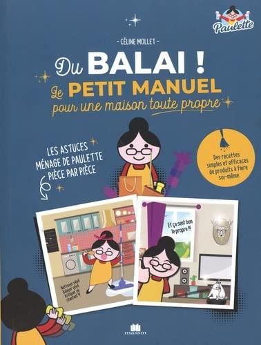 Du balai ! : le petit manuel pour une maison toute propre : les astuces ménage de Paulette pièce par pièce