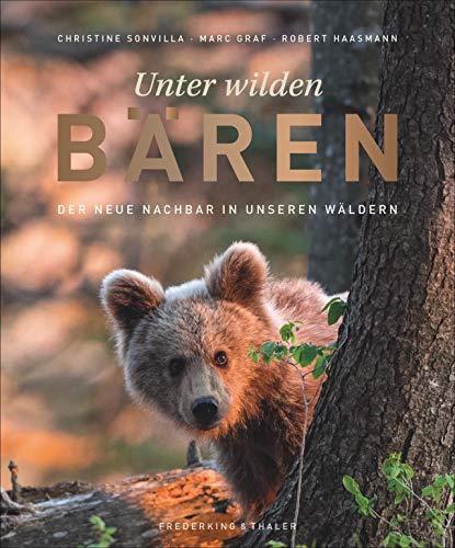 Bildband: Unter wilden Bären. Der neue Nachbar in unseren Wäldern. Hautnahe Einblicke in das Leben der Braunbären in Mitteleuropa. Persönliche Erlebnisse, Experteninterviews und ungesehene Fotos.