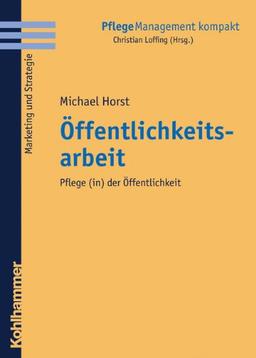 Öffentlichkeitsarbeit: Pflege (in) der Öffentlichkeit (Pflegemanagement Kompakt)