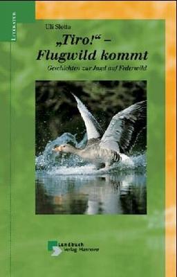 Tiro. Flugwild kommt. Geschichten zur Jagd auf Federwild