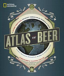 National Geographic Atlas of Beer: A Globe-Trotting Journey Through the World of Beer