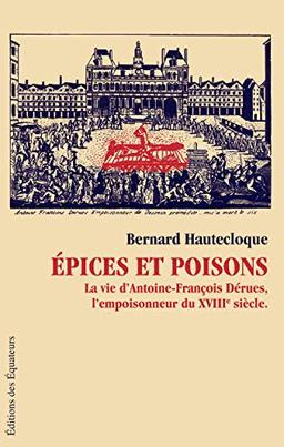 Epices et poisons : la vie d'Antoine-François Dérues, l'empoisonneur du XVIIIe siècle