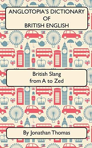 Anglotopia's Dictionary of British English 2nd Edition: British Slang from A to Zed