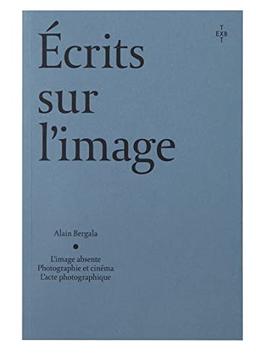 Ecrits sur l'image : l'image absente, photographie et cinéma, l'acte photographique