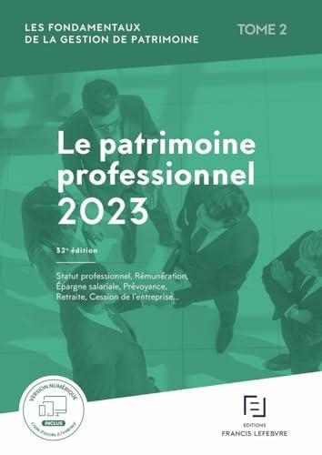 Les fondamentaux de la gestion de patrimoine. Vol. 2. Le patrimoine professionnel 2023 : statut professionnel, rémunération, épargne salariale, prévoyance, retraite, cession de l'entreprise...