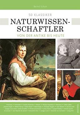 50 Klassiker Naturwissenschaftler: Von der Antike bis heute