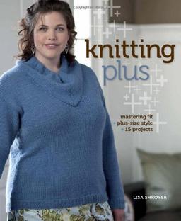 Knitting Plus: Mastering Fit + Plus-Size Style + 15 Projects