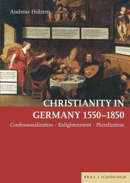 Christianity in Germany 1550–1850: Confessionalization - Enlightenment - Pluralization