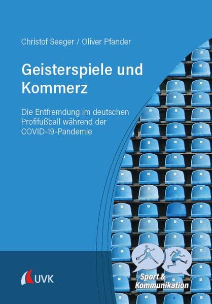 Geisterspiele und Kommerz: Die Entfremdung im deutschen Profifußball während der COVID-19-Pandemie (Sport und Kommunikation)