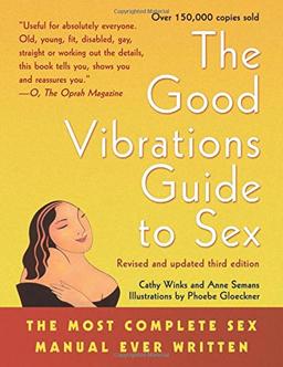 The Good Vibrations Guide to Sex: The Most Complete Sex Manual Ever Written