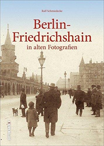 Alltagsleben und besondere Ereignisse im alten Friedrichshain - faszinierende Ansichten laden zum Bummel zwischen Oberbaumbrücke und Osthafen, Frankfurter Tor und Volkspark ein. (Sutton Archivbilder)