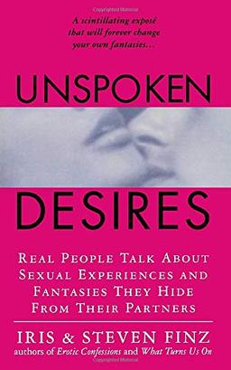 UNSPOKEN DESIRES: Real People Talk about Sexual Experiences and Fantasies They Hide from Their Partners