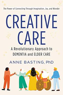 Creative Care: A Revolutionary Approach to Dementia and Elder Care