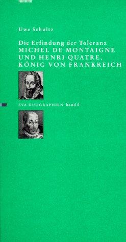 Die Erfindung der Toleranz Michel de Montaigne und Henri Quatre Duographie Bd. 8