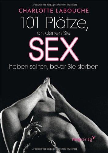 101 Plätze, an denen Sie Sex haben sollten, bevor Sie sterben