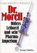 Dr. Morell. Hitlers Leibarzt und seine Medikamente