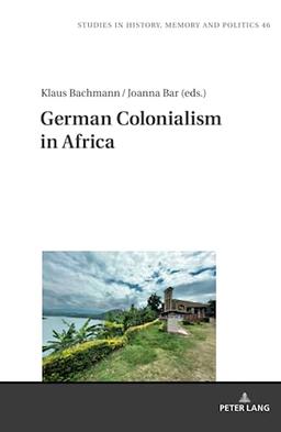 German Colonialism in Africa (Studies in History, Memory and Politics, Band 46)