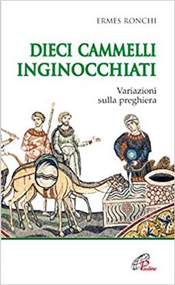 Dieci cammelli inginocchiati. Variazioni sulla preghiera (Spiritualità del quotidiano, Band 18)