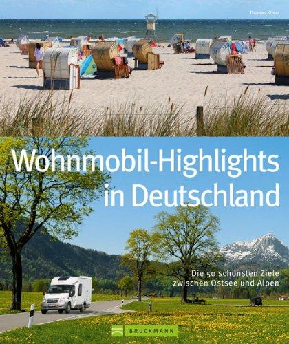 Deutschland mit dem Wohnmobil: Die 50 schönsten Ziele zwischen Ostsee und Alpen. Wohnmobil Highlights inklusive Infos zu Wohnmobil Stell- und Campingplätzen sowie GPS-Koordinaten