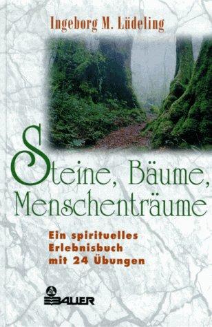 Steine, Bäume, Menschenträume: Ein spirituelles Erlebnisbuch mit 24 Übungen