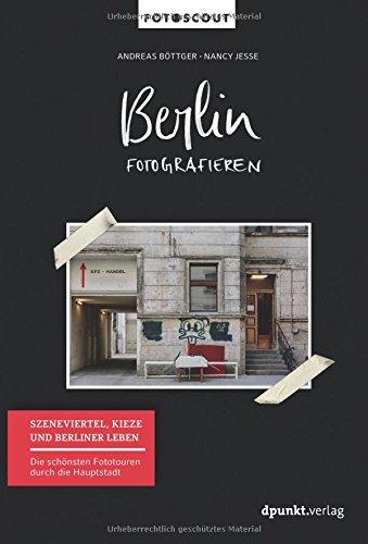 Berlin fotografieren - Szeneviertel, Kieze und Berliner Leben: Die schönsten Fototouren durch die Hauptstadt (Fotoscout – Der Reiseführer für Fotografen)