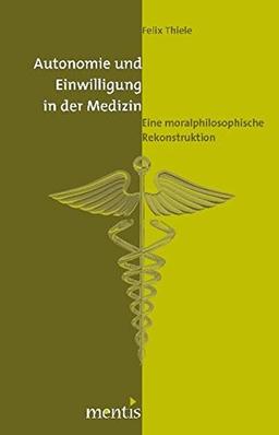 Autonomie und Einwilligung in der Medizin: Eine moralphilosophische Rekonstruktion