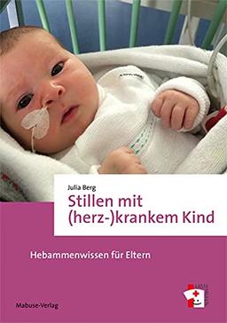 Stillen mit (herz-)krankem Kind. Hebammenwissen für Eltern (Erste Hilfen Bd. 16)