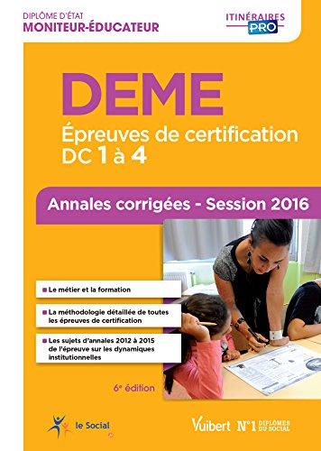 DEME, diplôme d'Etat moniteur-éducateur : épreuves de certification DC 1 à 4 : annales corrigées, session 2016