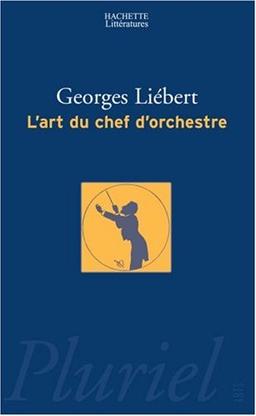 L'art du chef d'orchestre : un choix de textes de Hector Berlioz, Richard Wagner, Felix Weingartner, Bruno Walter, Charles Munch