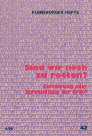 Sind wir noch zu retten?: Zerstörung oder Verwandlung der Erde? (Flensburger Hefte - Buchreihe)