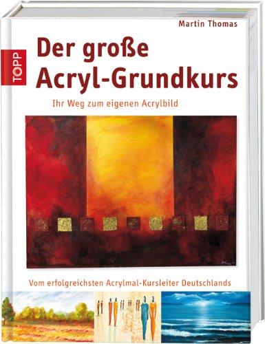 Der große Acryl-Grundkurs: Ihr Weg zum eigenen Acrylbild