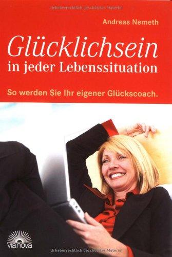 Glücklichsein in jeder Lebenssituation. So werden Sie Ihr eigener Glückscoach