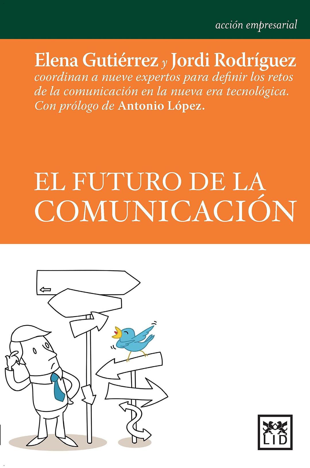 El Futuro de la Comunicación: Elena Gutiérrez y Jordi Rodríguez Coordinan a Nueve Expertos Para Definir Los Retos de la Comunicación En La Nueva Era: ... Nueva Era Tecnol3gica (acción empresarial)