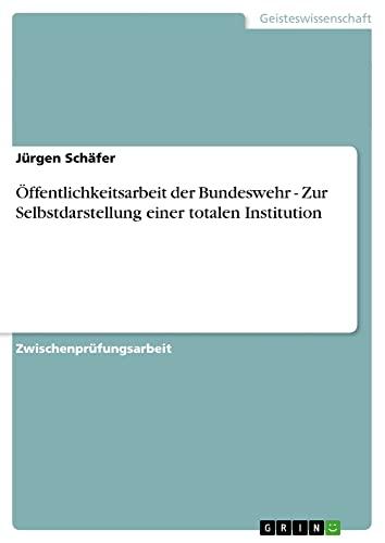 Öffentlichkeitsarbeit der Bundeswehr - Zur Selbstdarstellung einer totalen Institution