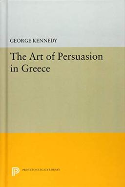 History of Rhetoric, Volume I: The Art of Persuasion in Greece (Princeton Legacy Library, Band 2612)