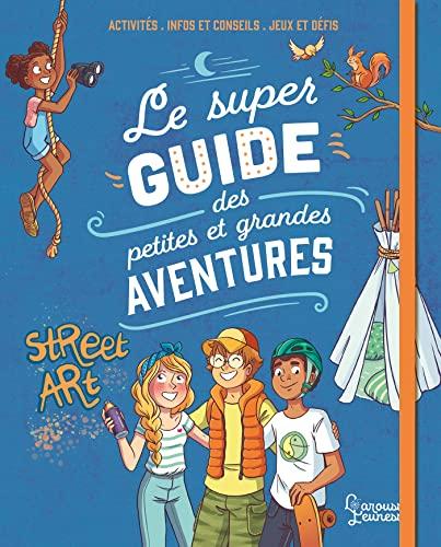 Le super guide des petites et grandes aventures : activités, infos et conseils, jeux et défis