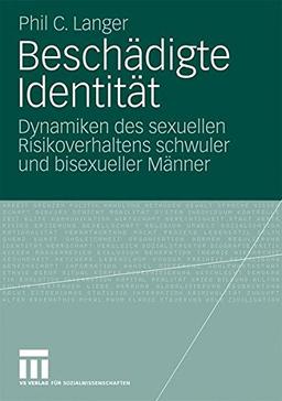 Beschädigte Identität: Dynamiken des sexuellen Risikoverhaltens schwuler und bisexueller Männer