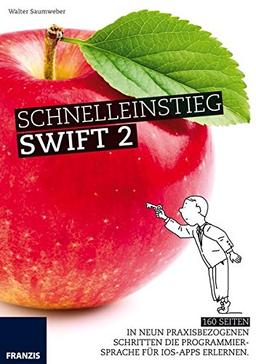 Schnelleinstieg Swift 2: In neun praxisbezogenen Schritten die Programmiersprache für iOS-Apps erlernen.