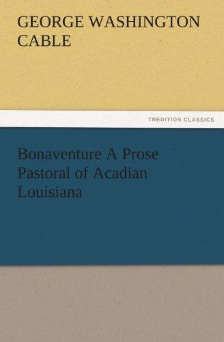 Bonaventure A Prose Pastoral of Acadian Louisiana (TREDITION CLASSICS)