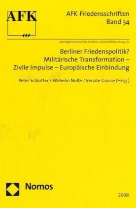 Berliner Friedenspolitik? Militärische Transformation - Zivile Impulse - Europäische Einbindung: Arbeitsgemeinschaft für Friedens- und Konfliktforschung