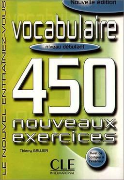 Vocabulaire 450 nouveaux exercices - Niveau debutant / Livre et corriges: Le nouvel Entrainez-vous