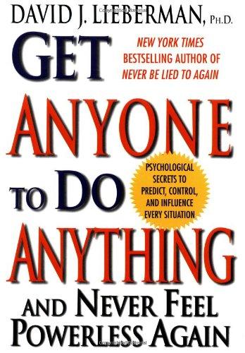 Get Anyone to Do Anything: And Never Feel Powerless Again, Psychological Secrets to Predict, Control, and Influence Every Situation