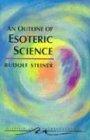 Outline of Esoteric Science (Classics in Anthroposophy)