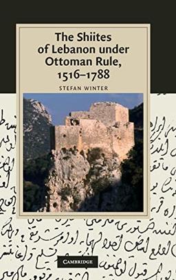 The Shiites of Lebanon under Ottoman Rule, 1516–1788 (Cambridge Studies in Islamic Civilization)