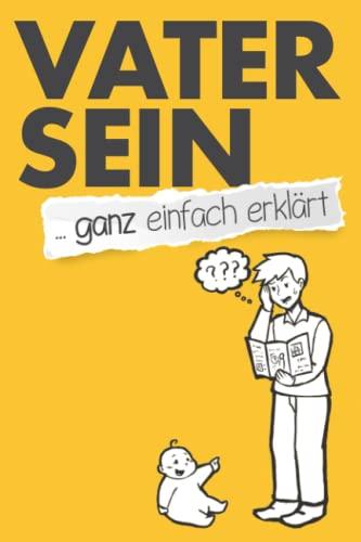 Vater sein ... ganz einfach erklärt: Spaßbuch und lustiges Geschenk für den werdenden oder frischgebackenen Vater (Falsch/Richtig Illustrationen)