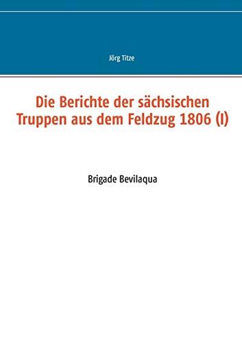 Die Berichte der sächsischen Truppen aus dem Feldzug 1806 (I): Brigade Bevilaqua