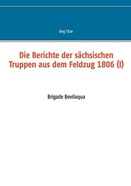 Die Berichte der sächsischen Truppen aus dem Feldzug 1806 (I): Brigade Bevilaqua