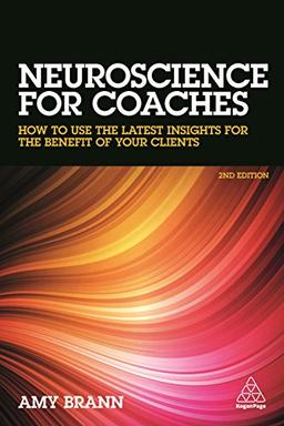 Neuroscience for Coaches: How to Use the Latest Insights for the Benefit of Your Clients