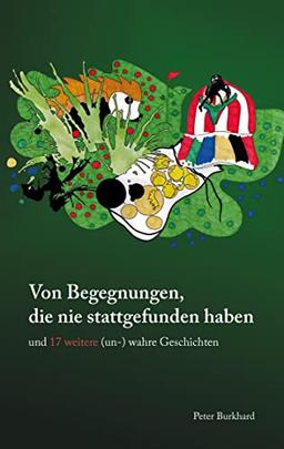 Von Begegnungen, die nie stattgefunden haben: und 17 weitere (un-) wahre Geschichten