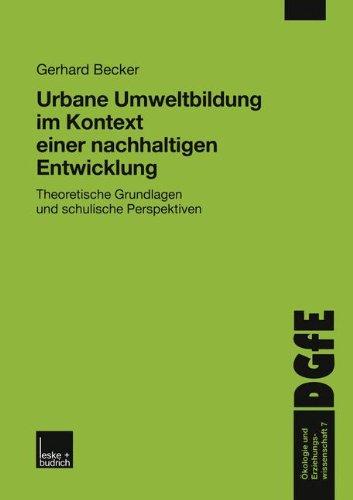 Urbane Umweltbildung im Kontext einer nachhaltigen Entwicklung: Theoretische Grundlagen und schulische Perspektiven (Ökologie und Erziehungswissenschaft)